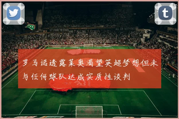 罗马诺透露莱奥渴望英超梦想但未与任何球队达成实质性谈判